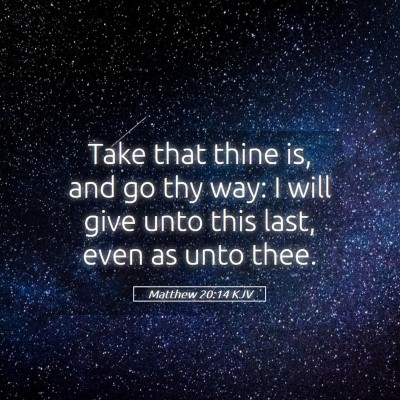 Picture 05 - Matthew 20:14 KJV - Take that thine is, and go thy way: I will give - Bible Verse Picture