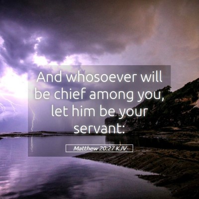 Picture 05 - Matthew 20:27 KJV - And whosoever will be chief among you, let him be - Bible Verse Picture