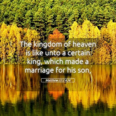 Picture 05 - Matthew 22:2 KJV - The kingdom of heaven is like unto a certain - Bible Verse Picture