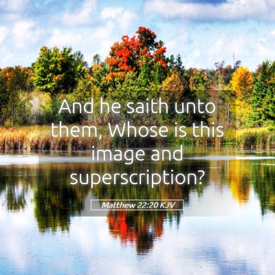 Picture 05 - Matthew 22:20 KJV - And he saith unto them, Whose is this image and - Bible Verse Picture