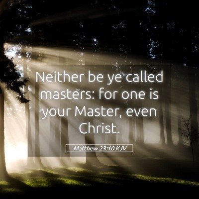 Picture 05 - Matthew 23:10 KJV - Neither be ye called masters: for one is your - Bible Verse Picture