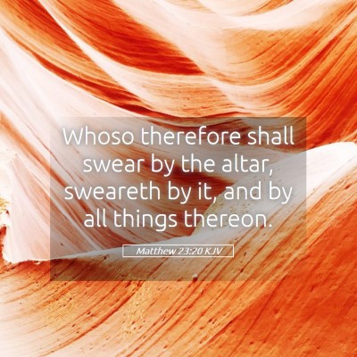 Picture 05 - Matthew 23:20 KJV - Whoso therefore shall swear by the altar, - Bible Verse Picture