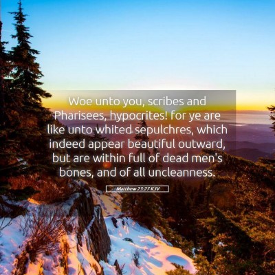 Picture 05 - Matthew 23:27 KJV - Woe unto you, scribes and Pharisees, hypocrites! - Bible Verse Picture