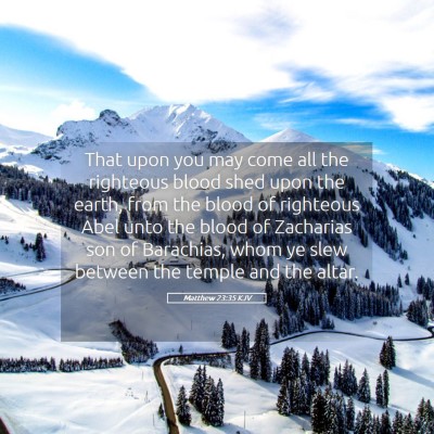 Picture 05 - Matthew 23:35 KJV - That upon you may come all the righteous blood - Bible Verse Picture