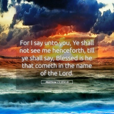 Picture 05 - Matthew 23:39 KJV - For I say unto you, Ye shall not see me - Bible Verse Picture