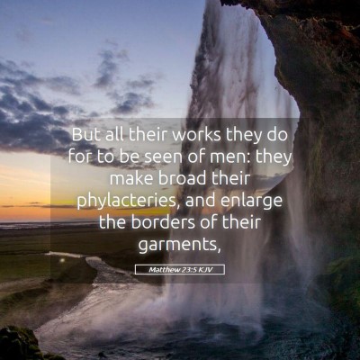 Picture 05 - Matthew 23:5 KJV - But all their works they do for to be seen of - Bible Verse Picture