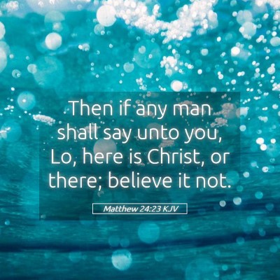 Picture 05 - Matthew 24:23 KJV - Then if any man shall say unto you, Lo, here is - Bible Verse Picture