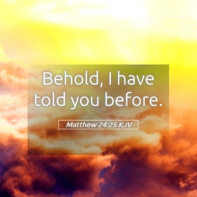 Picture 05 - Matthew 24:25 KJV - Behold, I have told you - Bible Verse Picture