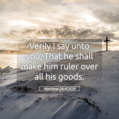 Picture 05 - Matthew 24:47 KJV - Verily I say unto you, That he shall make him - Bible Verse Picture