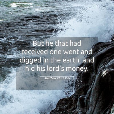 Picture 05 - Matthew 25:18 KJV - But he that had received one went and digged in - Bible Verse Picture