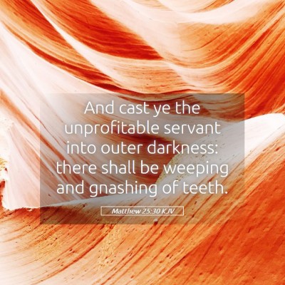 Picture 05 - Matthew 25:30 KJV - And cast ye the unprofitable servant into outer - Bible Verse Picture