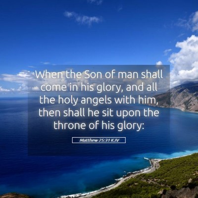 Picture 05 - Matthew 25:31 KJV - When the Son of man shall come in his glory, and - Bible Verse Picture