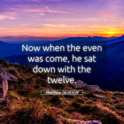Picture 05 - Matthew 26:20 KJV - Now when the even was come, he sat down with the - Bible Verse Picture