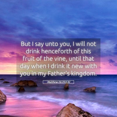 Picture 05 - Matthew 26:29 KJV - But I say unto you, I will not drink henceforth - Bible Verse Picture