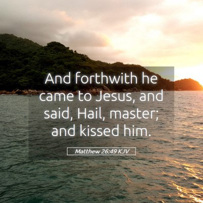 Picture 05 - Matthew 26:49 KJV - And forthwith he came to Jesus, and said, Hail, - Bible Verse Picture