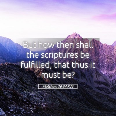 Picture 05 - Matthew 26:54 KJV - But how then shall the scriptures be fulfilled, - Bible Verse Picture