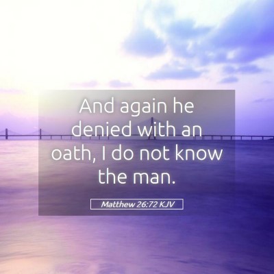 Picture 05 - Matthew 26:72 KJV - And again he denied with an oath, I do not know - Bible Verse Picture