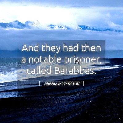 Picture 05 - Matthew 27:16 KJV - And they had then a notable prisoner, called - Bible Verse Picture