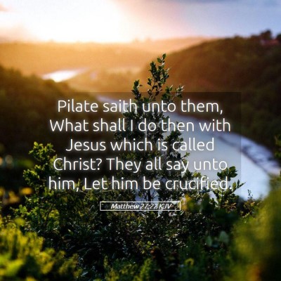 Picture 05 - Matthew 27:22 KJV - Pilate saith unto them, What shall I do then with - Bible Verse Picture