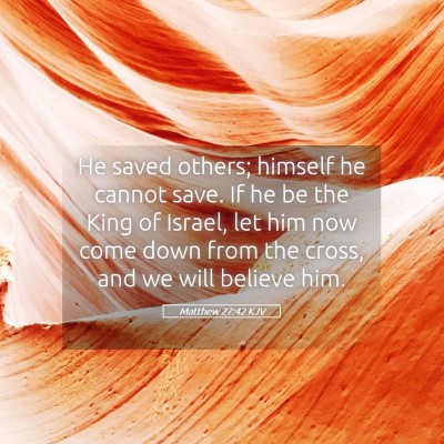 Picture 05 - Matthew 27:42 KJV - He saved others; himself he cannot save. If he be - Bible Verse Picture