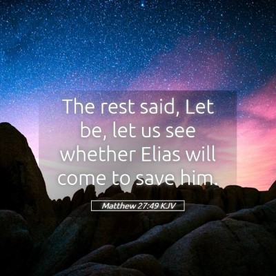 Picture 05 - Matthew 27:49 KJV - The rest said, Let be, let us see whether Elias - Bible Verse Picture
