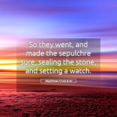 Picture 05 - Matthew 27:66 KJV - So they went, and made the sepulchre sure, - Bible Verse Picture