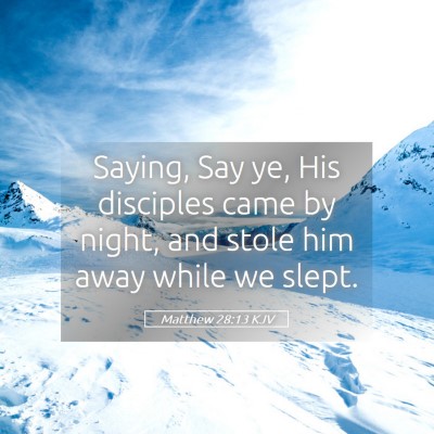 Picture 05 - Matthew 28:13 KJV - Saying, Say ye, His disciples came by night, and - Bible Verse Picture