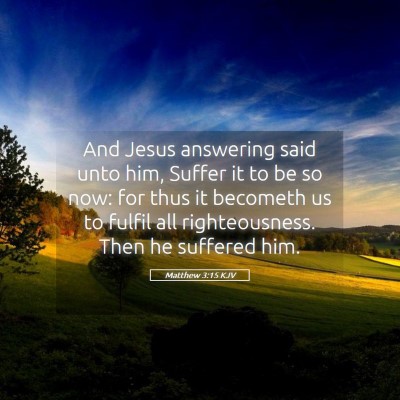 Picture 05 - Matthew 3:15 KJV - And Jesus answering said unto him, Suffer it to - Bible Verse Picture