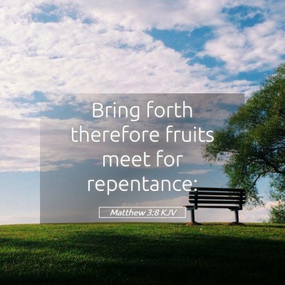 Picture 05 - Matthew 3:8 KJV - Bring forth therefore fruits meet for - Bible Verse Picture