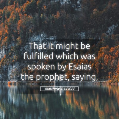 Picture 05 - Matthew 4:14 KJV - That it might be fulfilled which was spoken by - Bible Verse Picture