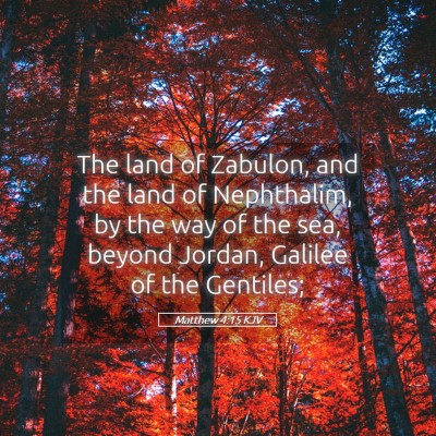 Picture 05 - Matthew 4:15 KJV - The land of Zabulon, and the land of Nephthalim, - Bible Verse Picture