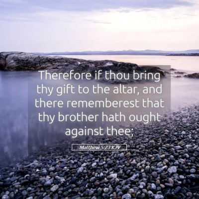 Picture 05 - Matthew 5:23 KJV - Therefore if thou bring thy gift to the altar, - Bible Verse Picture
