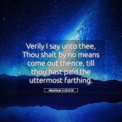 Picture 05 - Matthew 5:26 KJV - Verily I say unto thee, Thou shalt by no means - Bible Verse Picture