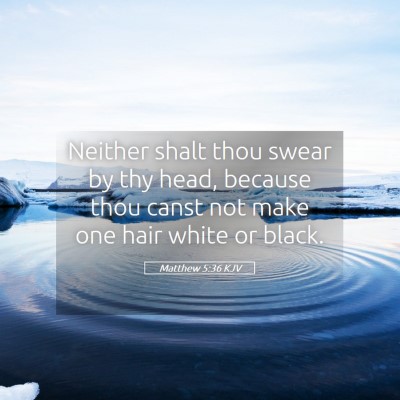 Picture 05 - Matthew 5:36 KJV - Neither shalt thou swear by thy head, because - Bible Verse Picture