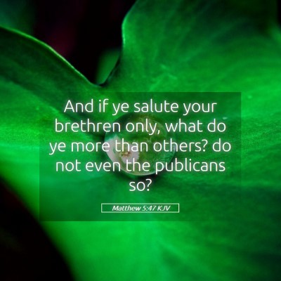 Picture 05 - Matthew 5:47 KJV - And if ye salute your brethren only, what do ye - Bible Verse Picture