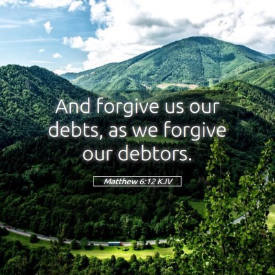 Picture 05 - Matthew 6:12 KJV - And forgive us our debts, as we forgive our - Bible Verse Picture