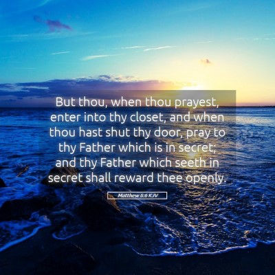 Picture 05 - Matthew 6:6 KJV - But thou, when thou prayest, enter into thy - Bible Verse Picture