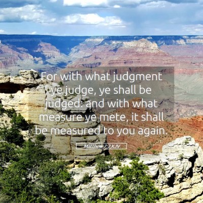 Picture 05 - Matthew 7:2 KJV - For with what judgment ye judge, ye shall be - Bible Verse Picture