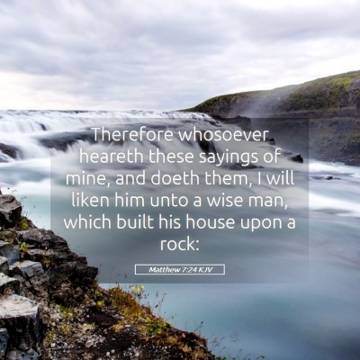Picture 05 - Matthew 7:24 KJV - Therefore whosoever heareth these sayings of - Bible Verse Picture