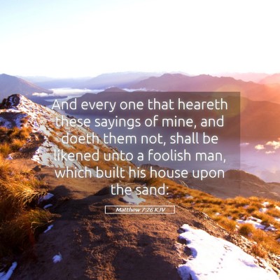 Picture 05 - Matthew 7:26 KJV - And every one that heareth these sayings of mine, - Bible Verse Picture