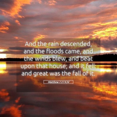 Picture 05 - Matthew 7:27 KJV - And the rain descended, and the floods came, and - Bible Verse Picture