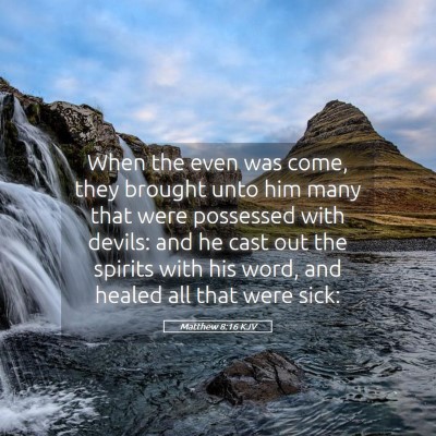 Picture 05 - Matthew 8:16 KJV - When the even was come, they brought unto him - Bible Verse Picture