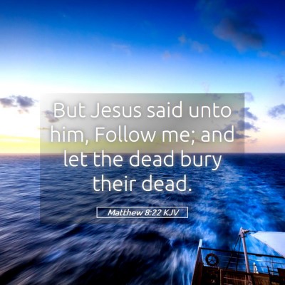 Picture 05 - Matthew 8:22 KJV - But Jesus said unto him, Follow me; and let the - Bible Verse Picture