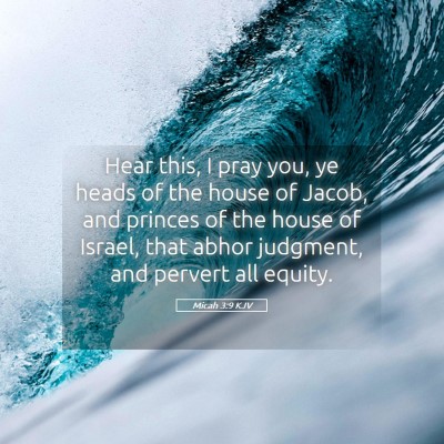 Picture 05 - Micah 3:9 KJV - Hear this, I pray you, ye heads of the house of - Bible Verse Picture