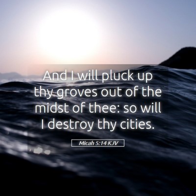 Picture 05 - Micah 5:14 KJV - And I will pluck up thy groves out of the midst - Bible Verse Picture
