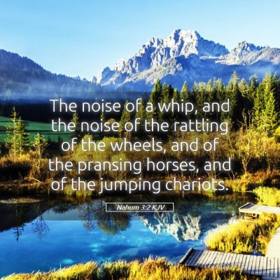 Picture 05 - Nahum 3:2 KJV - The noise of a whip, and the noise of the - Bible Verse Picture