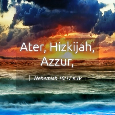 Picture 05 - Nehemiah 10:17 KJV - Ater, Hizkijah, - Bible Verse Picture