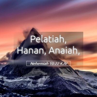 Picture 05 - Nehemiah 10:22 KJV - Pelatiah, Hanan, - Bible Verse Picture