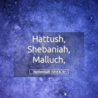 Picture 05 - Nehemiah 10:4 KJV - Hattush, Shebaniah, - Bible Verse Picture