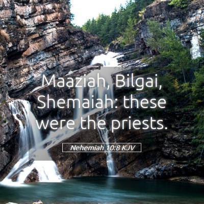 Picture 05 - Nehemiah 10:8 KJV - Maaziah, Bilgai, Shemaiah: these were the - Bible Verse Picture